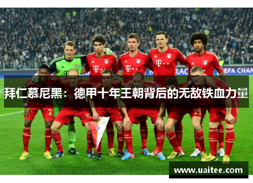 拜仁慕尼黑：德甲十年王朝背后的无敌铁血力量