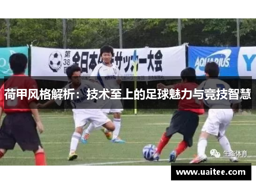 荷甲风格解析：技术至上的足球魅力与竞技智慧