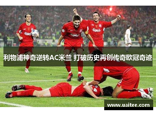 利物浦神奇逆转AC米兰 打破历史再创传奇欧冠奇迹