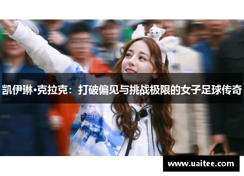 凯伊琳·克拉克：打破偏见与挑战极限的女子足球传奇